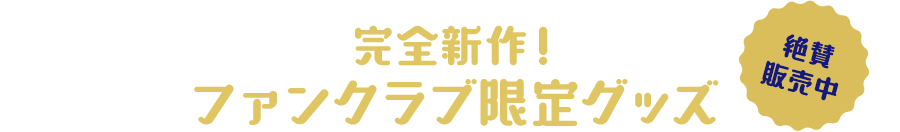 完全新作!
                          ファンクラブ限定グッズ 絶賛販売中