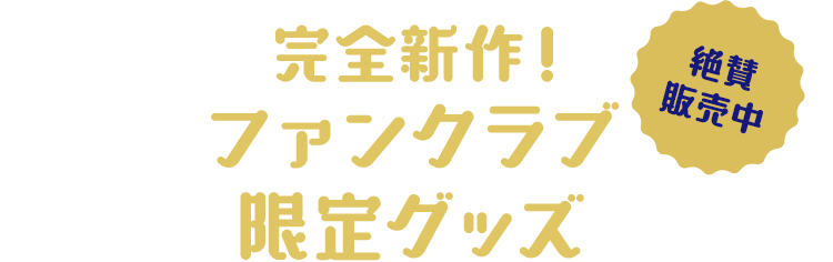 完全新作!
                          ファンクラブ限定グッズ 絶賛販売中